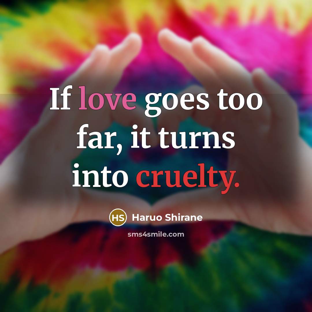 “If love goes too far, it turns into cruelty.…” quote by Haruo Shirane