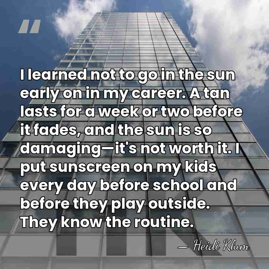 I learned not to go in the sun early on in my&hellip; - Heidi Klum
