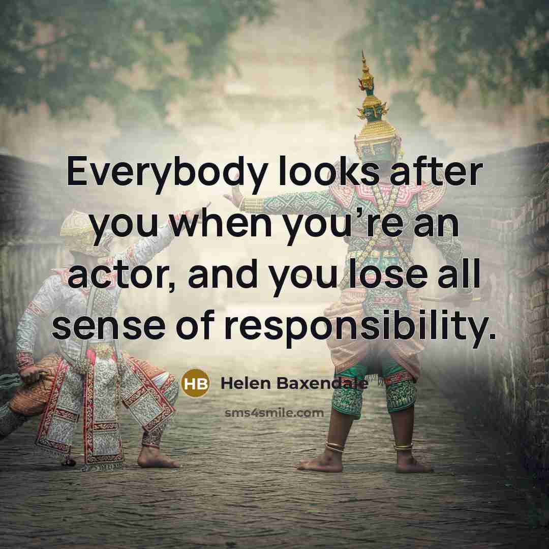 “Everybody looks after you when you're an actor, and you…” quote by Helen Baxendale
