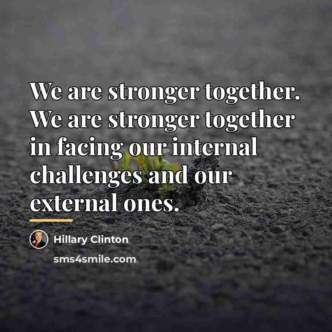“We are stronger together. We are stronger together in facing…” quote by Hillary Clinton