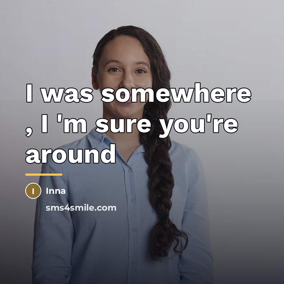 “I was somewhere , I 'm sure you're around…” quote by Inna