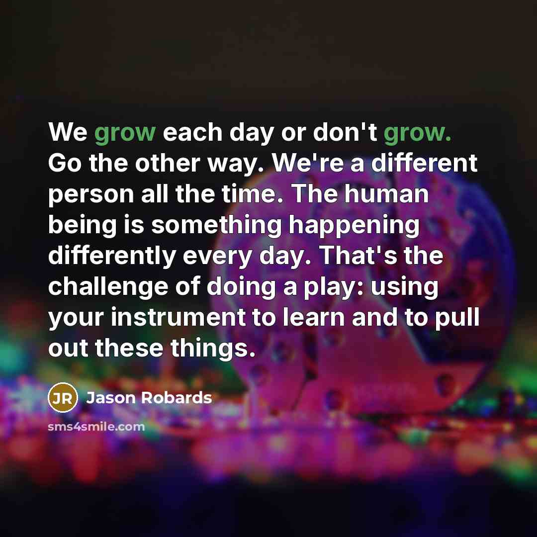 “We grow each day or don't grow. Go the other…” quote by Jason Robards