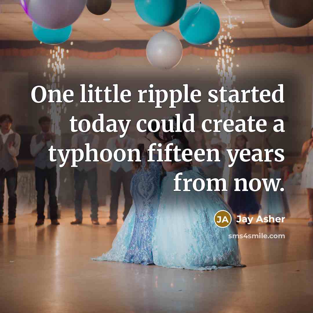 “One little ripple started today could create a typhoon fifteen…” quote by Jay Asher