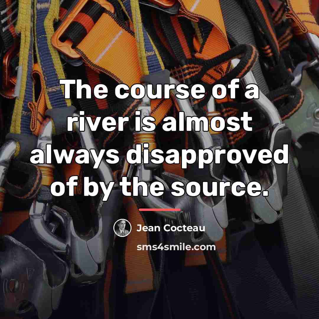 “The course of a river is almost always disapproved of…” quote by Jean Cocteau