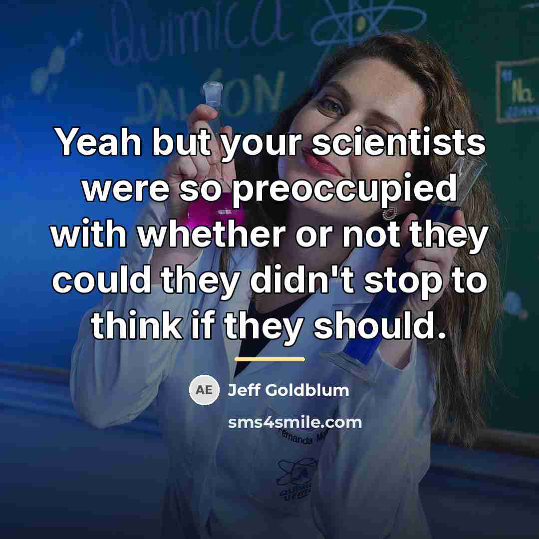 “Yeah but your scientists were so preoccupied with whether or…” quote by Jeff Goldblum
