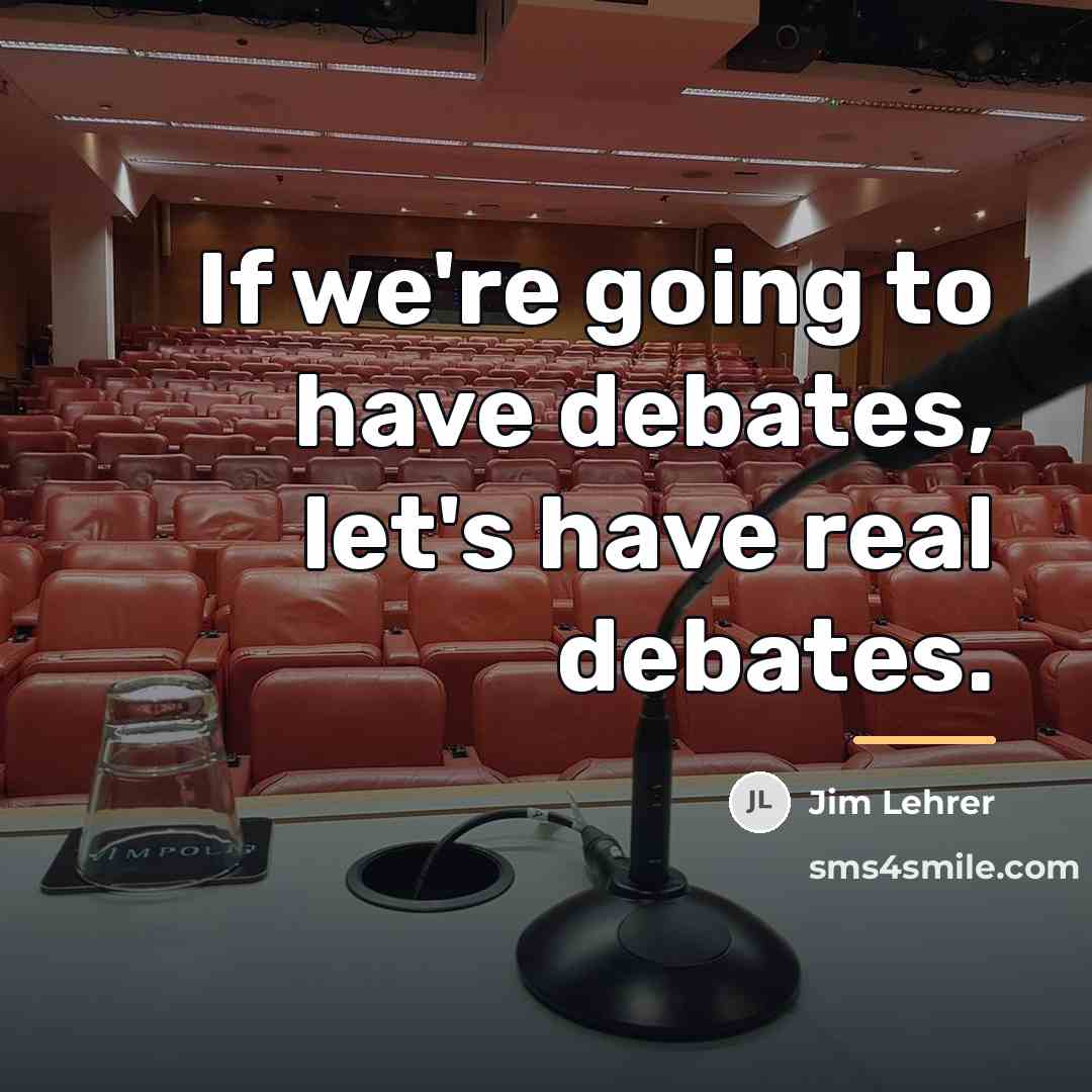 “If we're going to have debates, let's have real debates.…” quote by Jim Lehrer