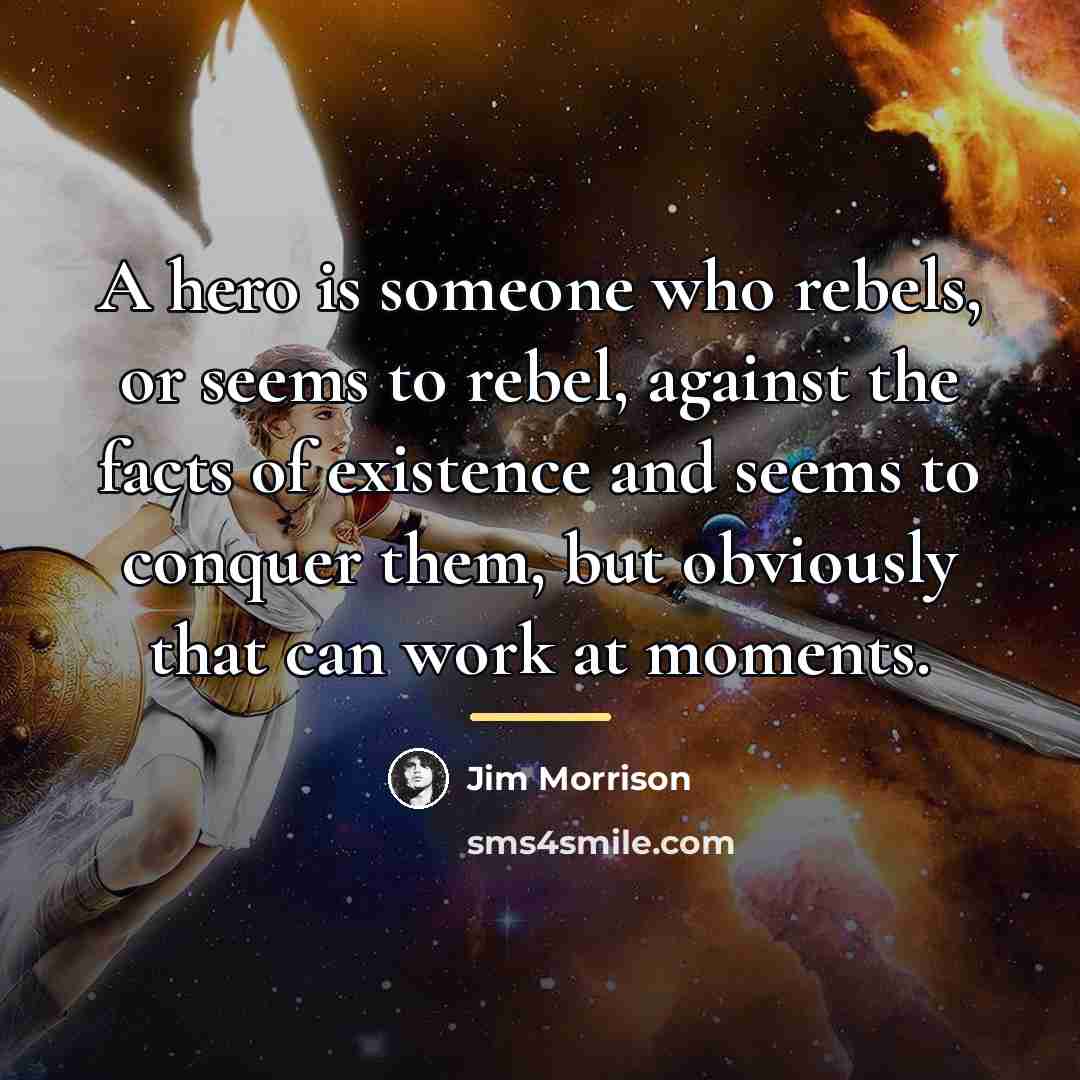 “A hero is someone who rebels, or seems to rebel,…” quote by Jim Morrison