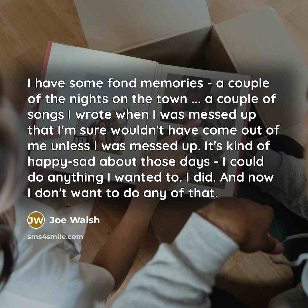 “I have some fond memories - a couple of the…” quote by Joe Walsh