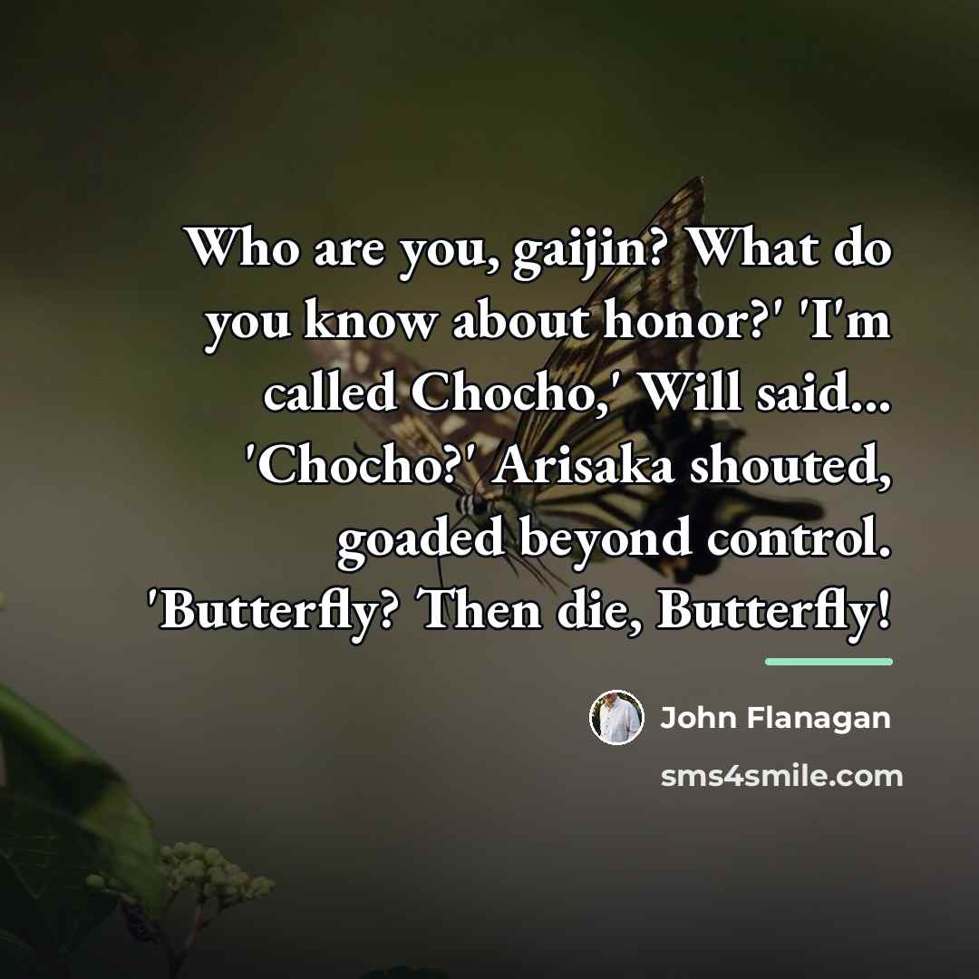 “Who are you, gaijin? What do you know about honor?'…” quote by John Flanagan