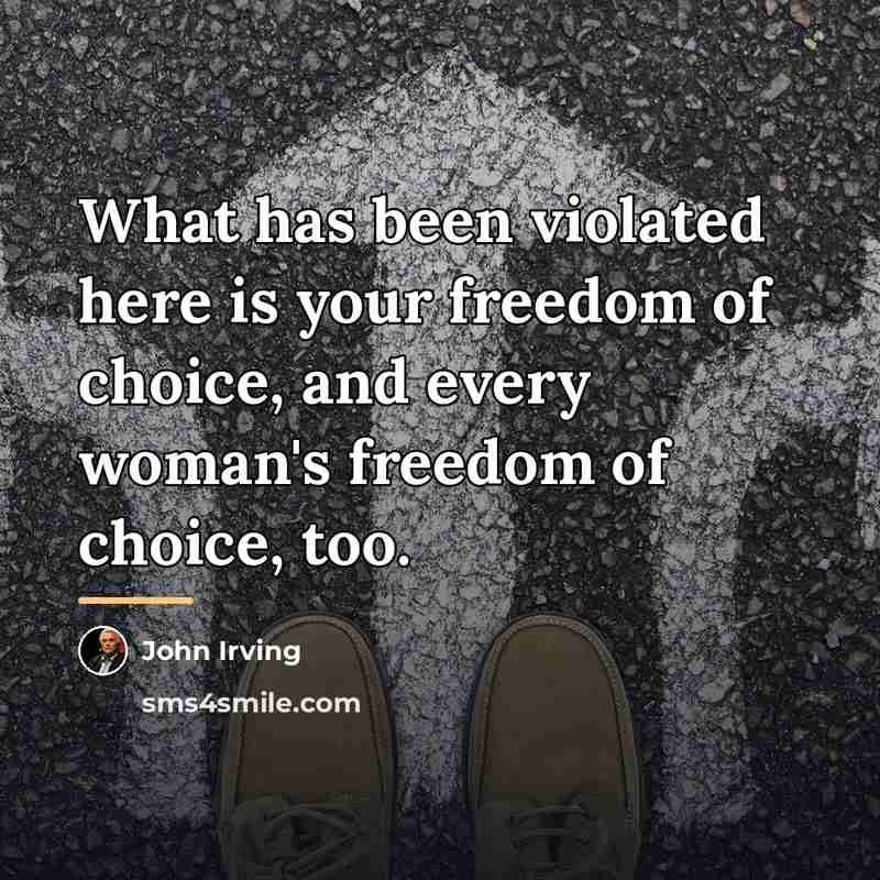 “What has been violated here is your freedom of choice,…” quote by John Irving