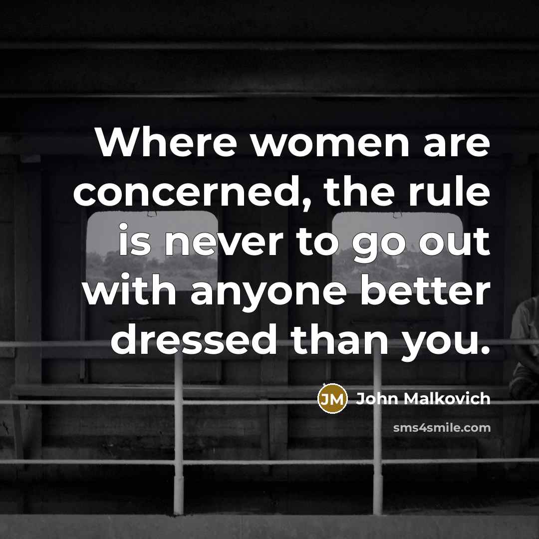 “Where women are concerned, the rule is never to go…” quote by John Malkovich