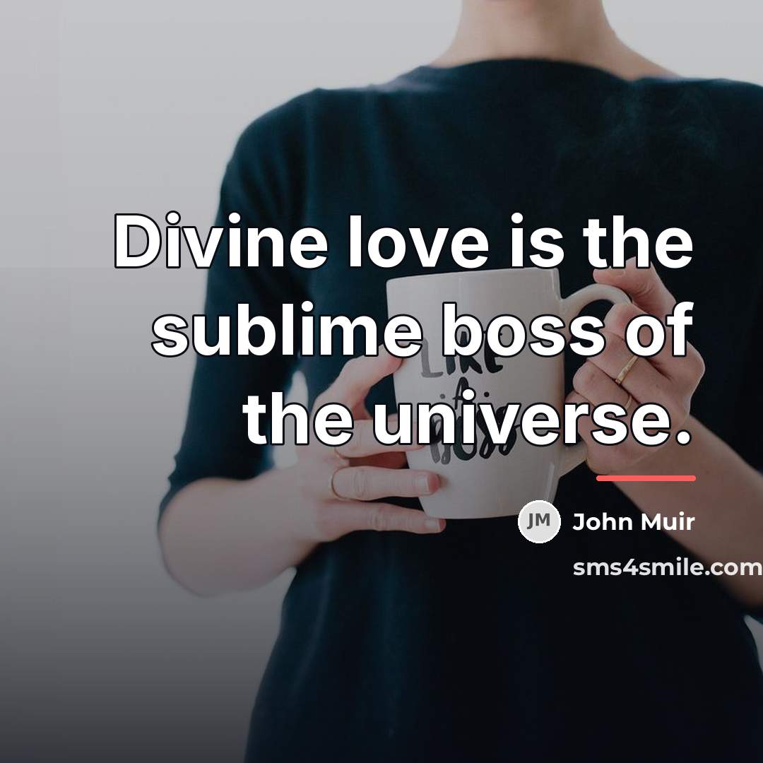 “Divine love is the sublime boss of the universe.…” quote by John Muir
