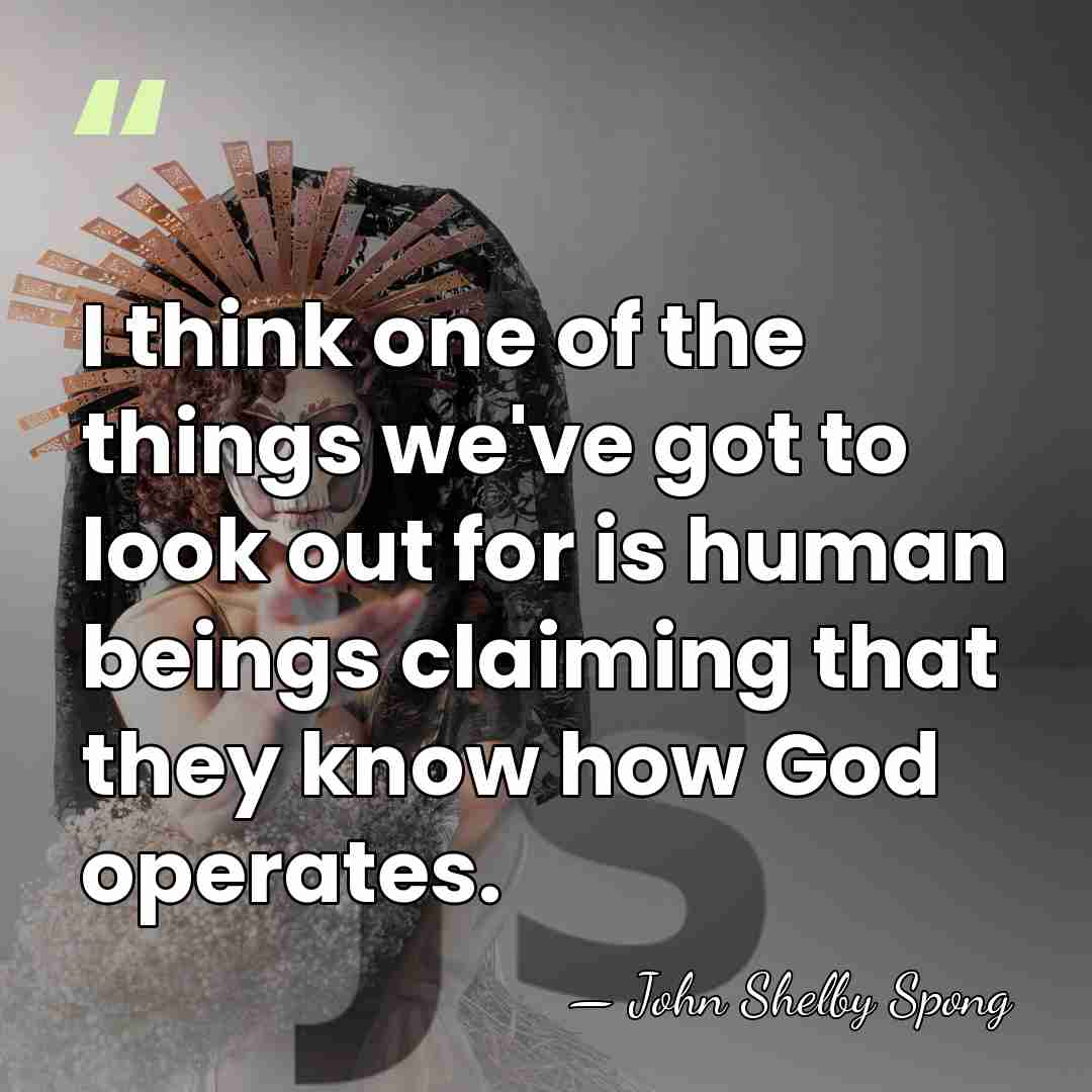I think one of the things we've got to look out for&hellip; - John Shelby Spong