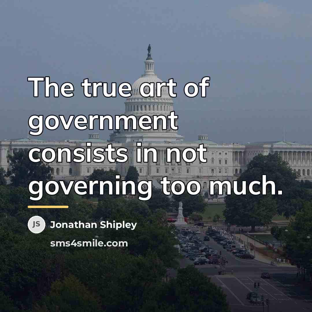 “The true art of government consists in not governing too…” quote by Jonathan Shipley