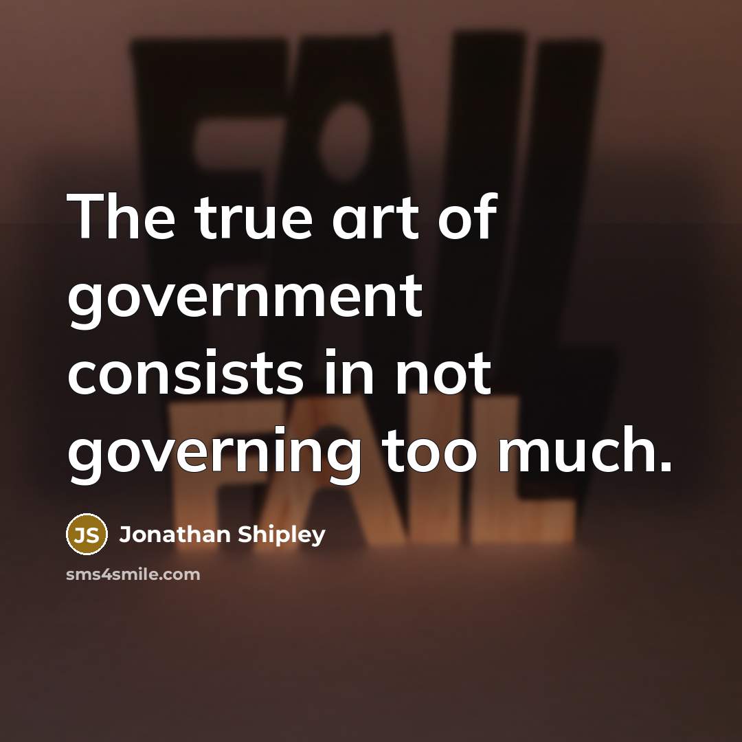 “The true art of government consists in not governing too much.” quote by Jonathan Shipley