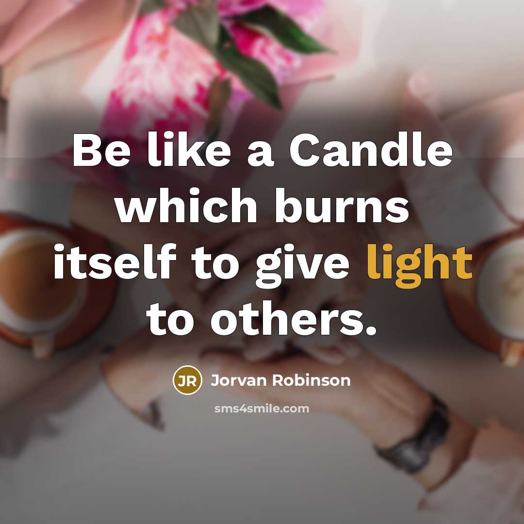 “Be like a Candle which burns itself to give light…” quote by Jorvan Robinson
