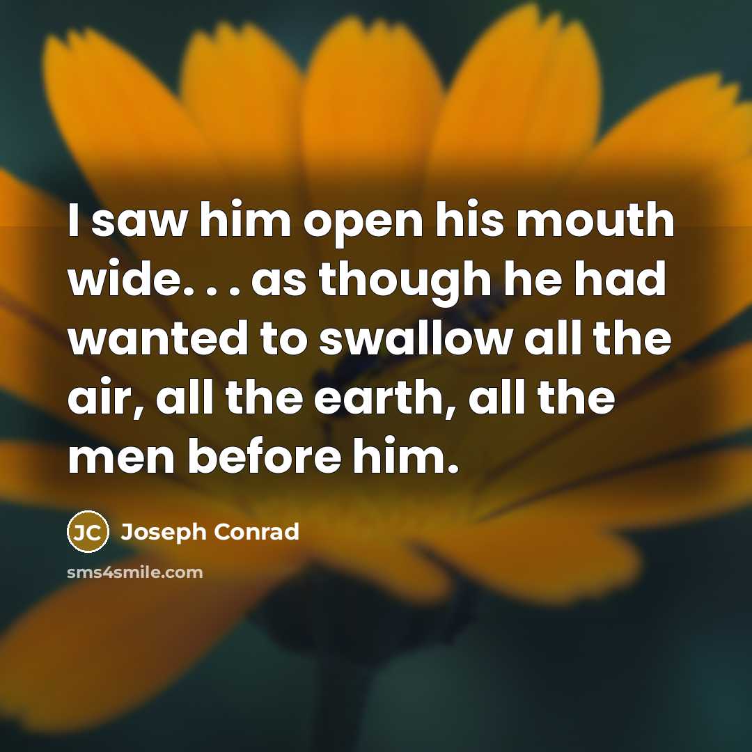 “I saw him open his mouth wide. . . as…” quote by Joseph Conrad