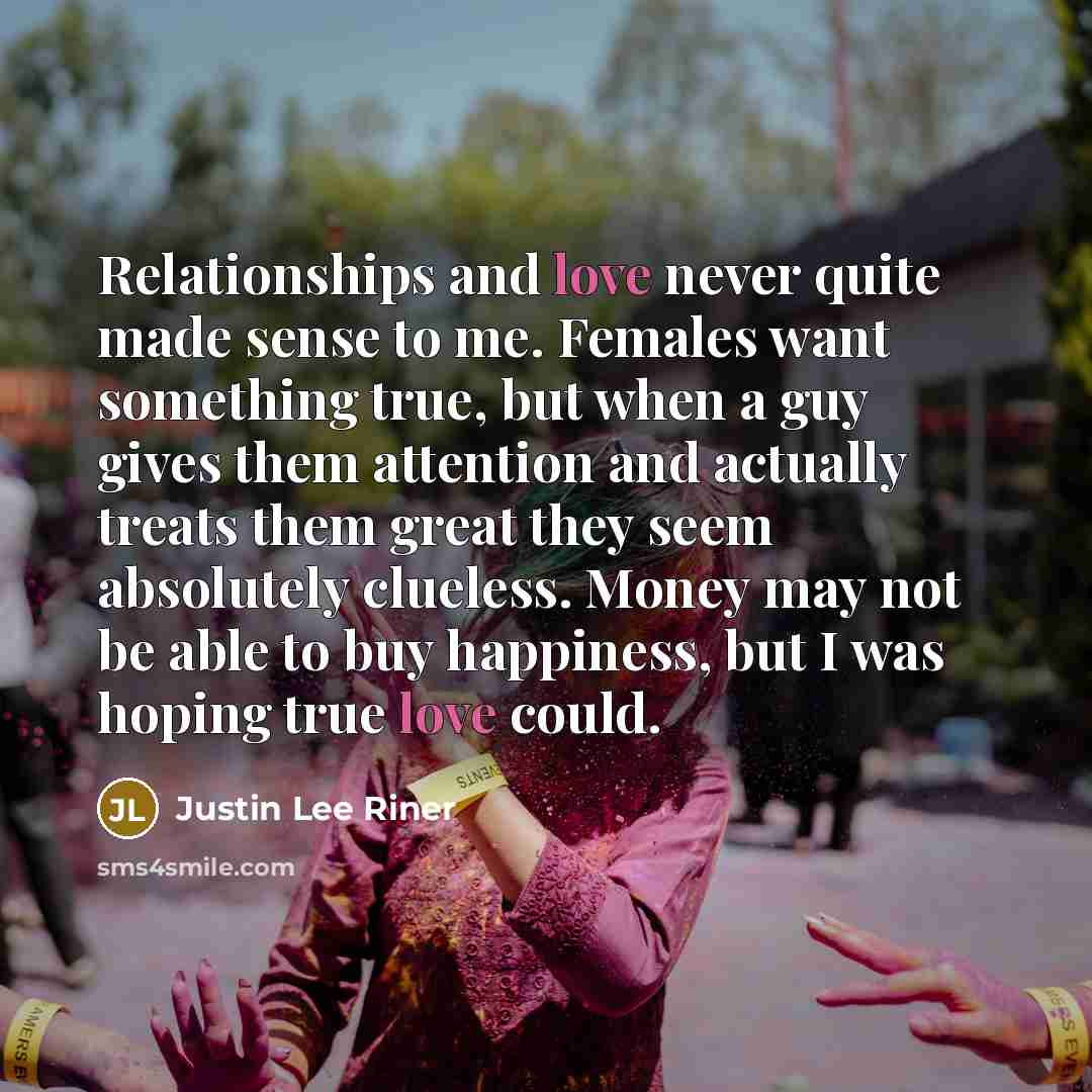 “Relationships and love never quite made sense to me. Females…” quote by Justin Lee Riner