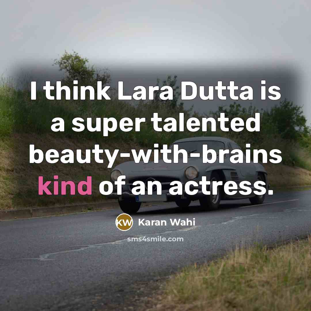 “I think Lara Dutta is a super talented beauty-with-brains kind…” quote by Karan Wahi
