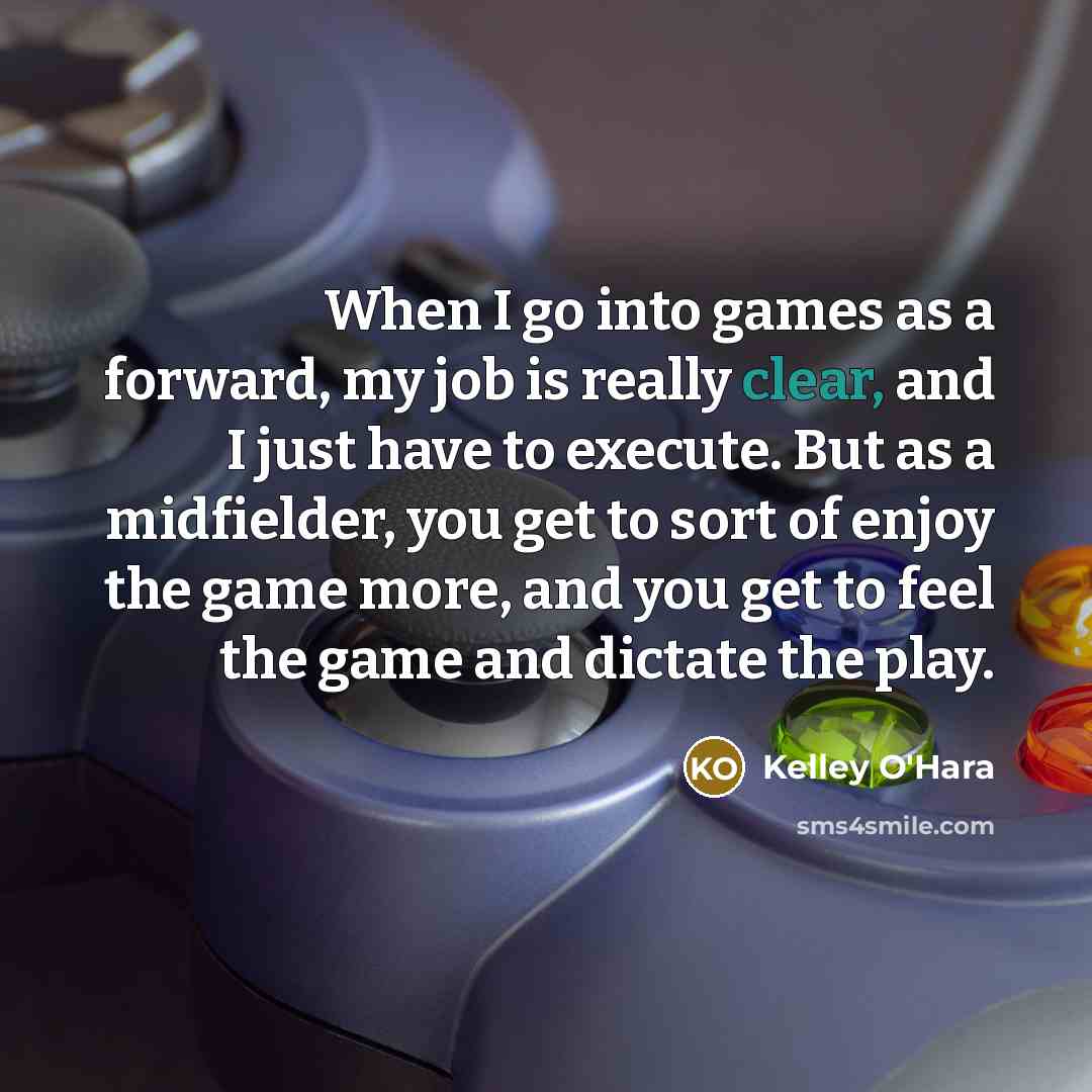 “When I go into games as a forward, my job…” quote by Kelley O'Hara