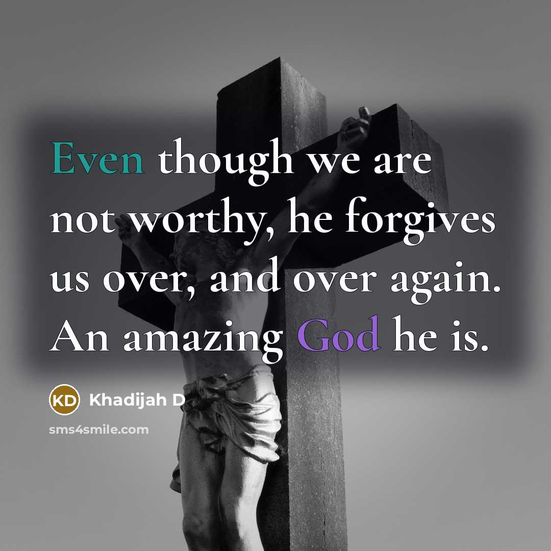“Even though we are not worthy, he forgives us over,…” quote by Khadijah D