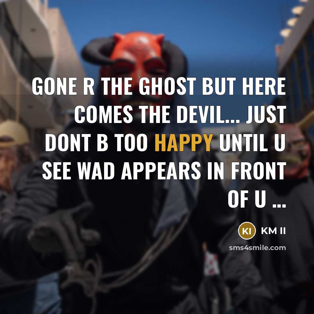 “Gone R The Ghost But Here Comes The Devil... Just Dont B Too Happy Until U See Wad Appears In Front Of U …” quote by KM II
