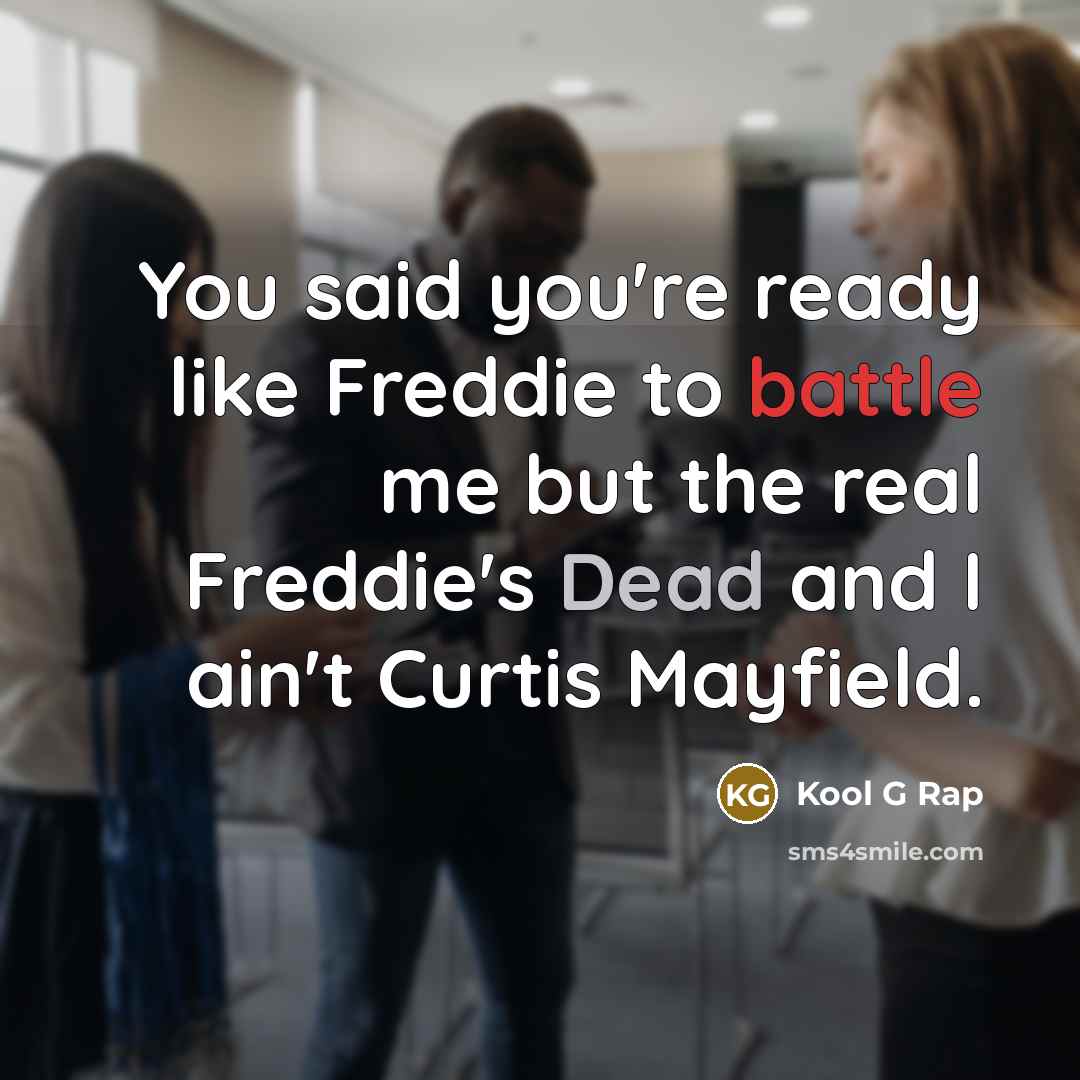 “You said you're ready like Freddie to battle me but…” quote by Kool G Rap