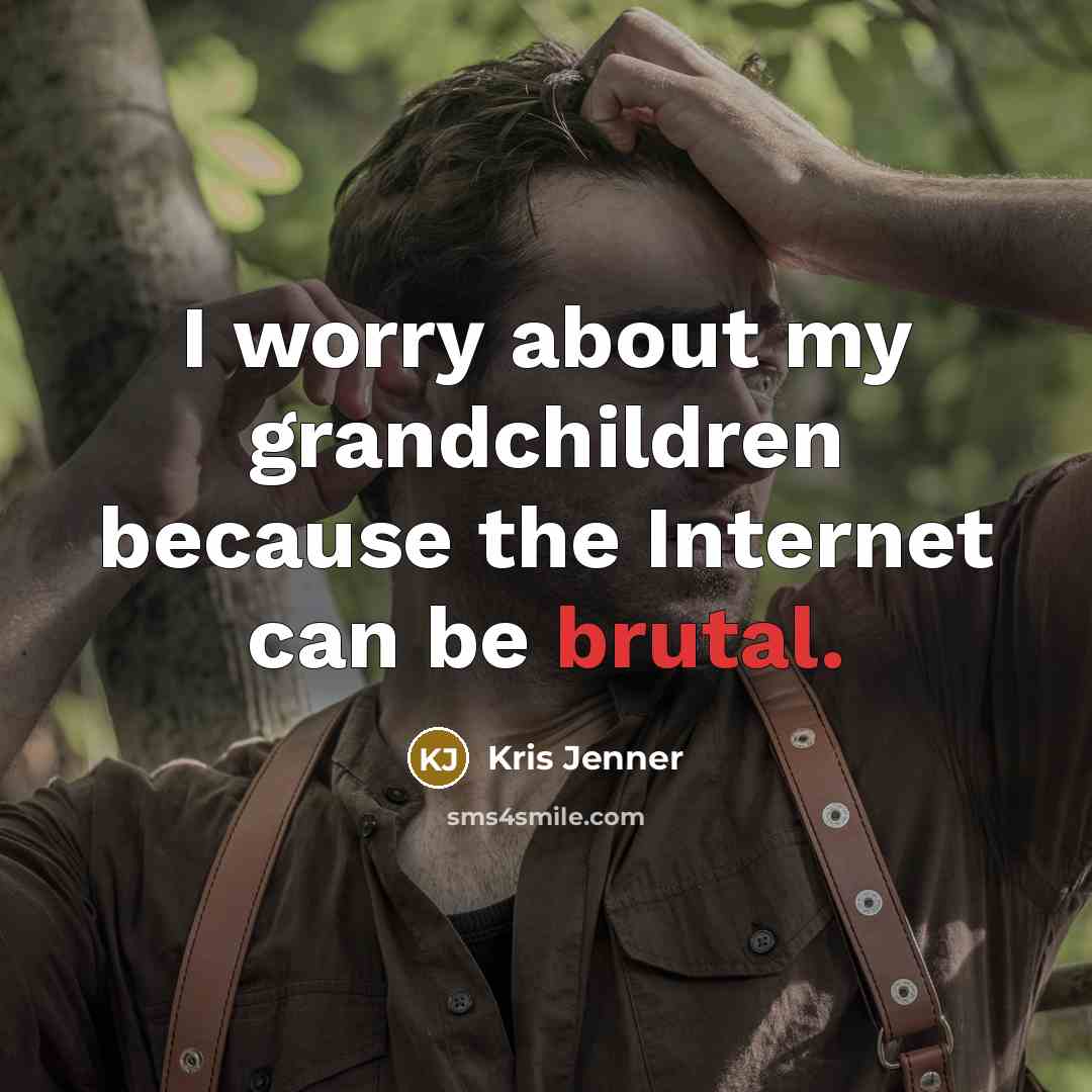 “I worry about my grandchildren because the Internet can be…” quote by Kris Jenner