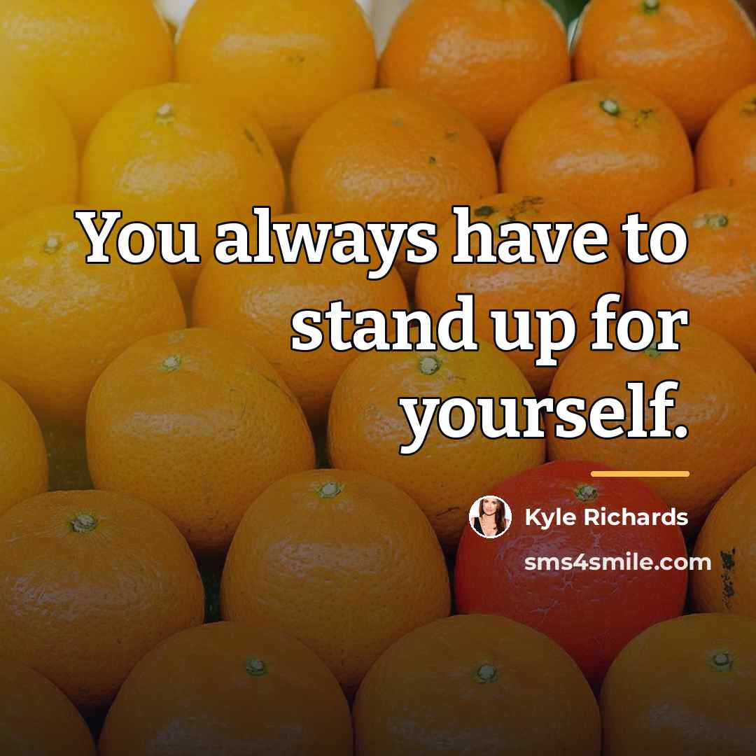 “You always have to stand up for yourself.…” quote by Kyle Richards