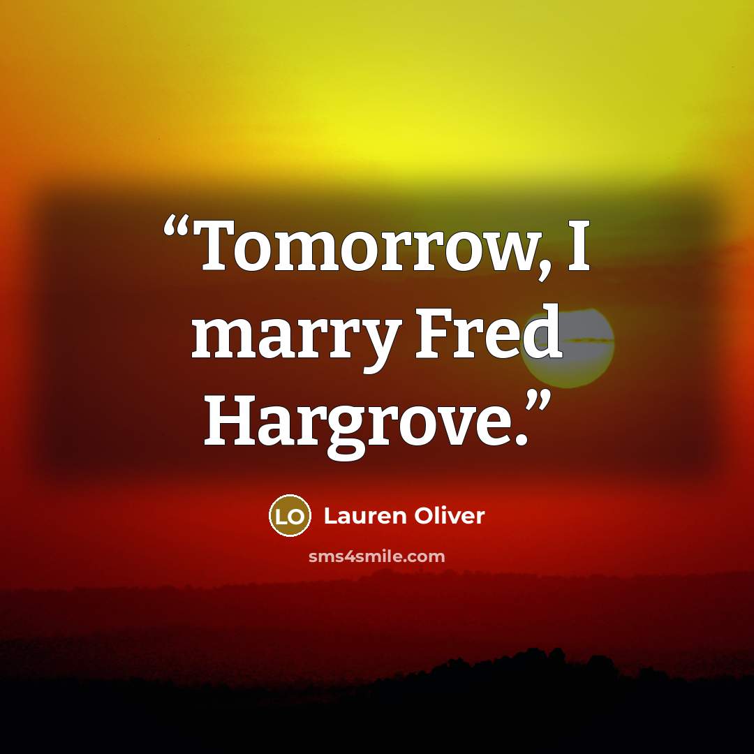 “Tomorrow, I marry Fred Hargrove.” quote by Lauren Oliver