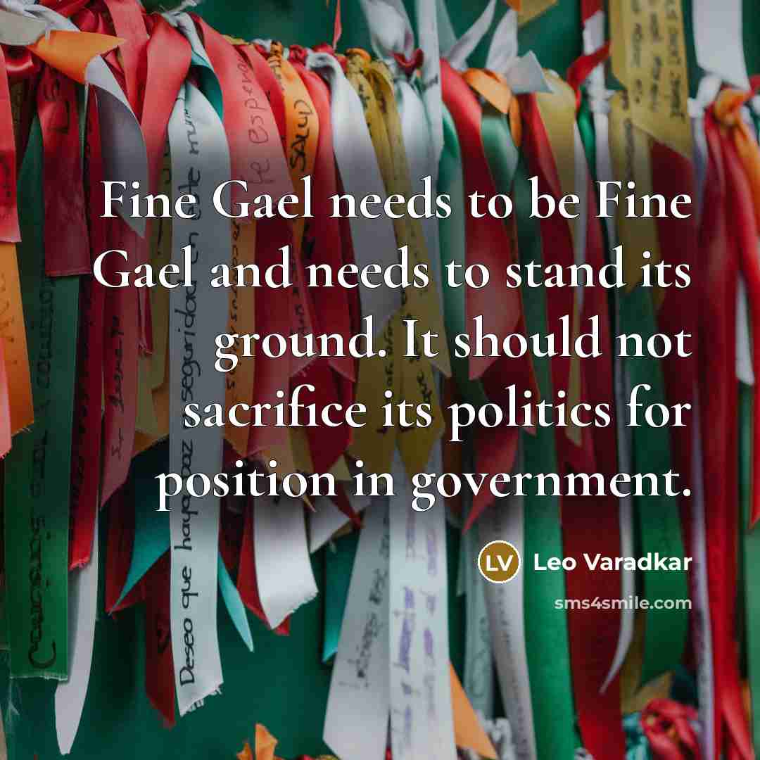 “Fine Gael needs to be Fine Gael and needs to…” quote by Leo Varadkar