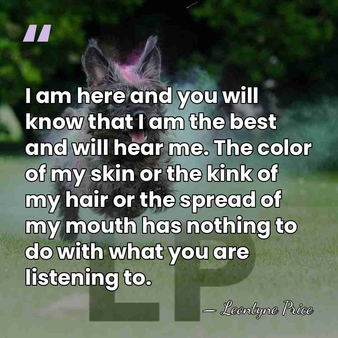 I am here and you will know that I am the best&hellip; - Leontyne Price