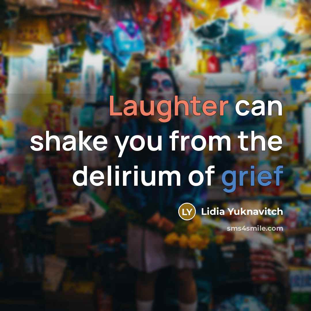 “Laughter can shake you from the delirium of grief…” quote by Lidia Yuknavitch