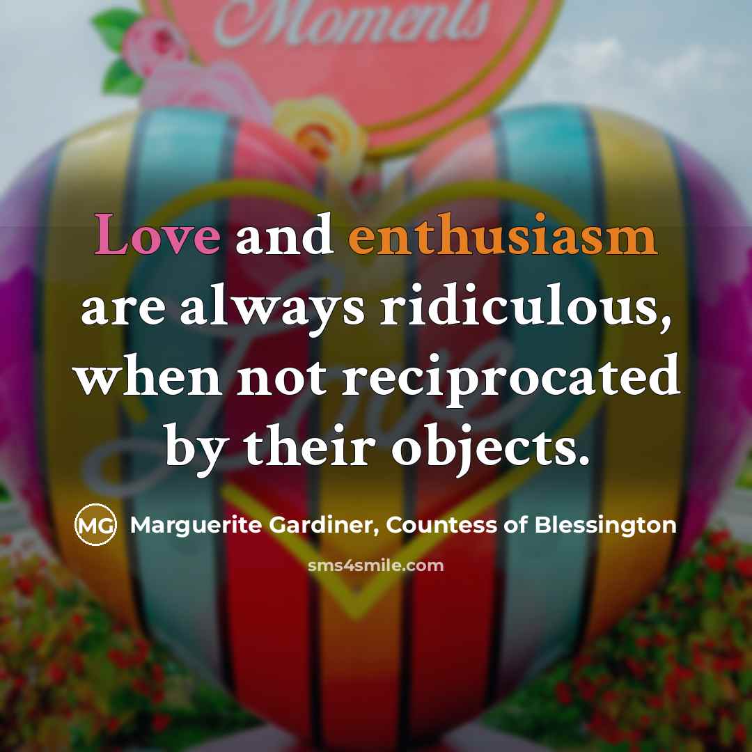 “Love and enthusiasm are always ridiculous, when not reciprocated by…” quote by Marguerite Gardiner, Countess of Blessington