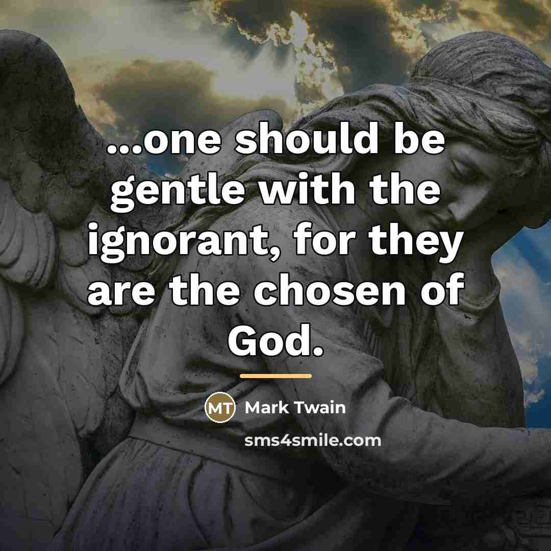 “...one should be gentle with the ignorant, for they are…” quote by Mark Twain