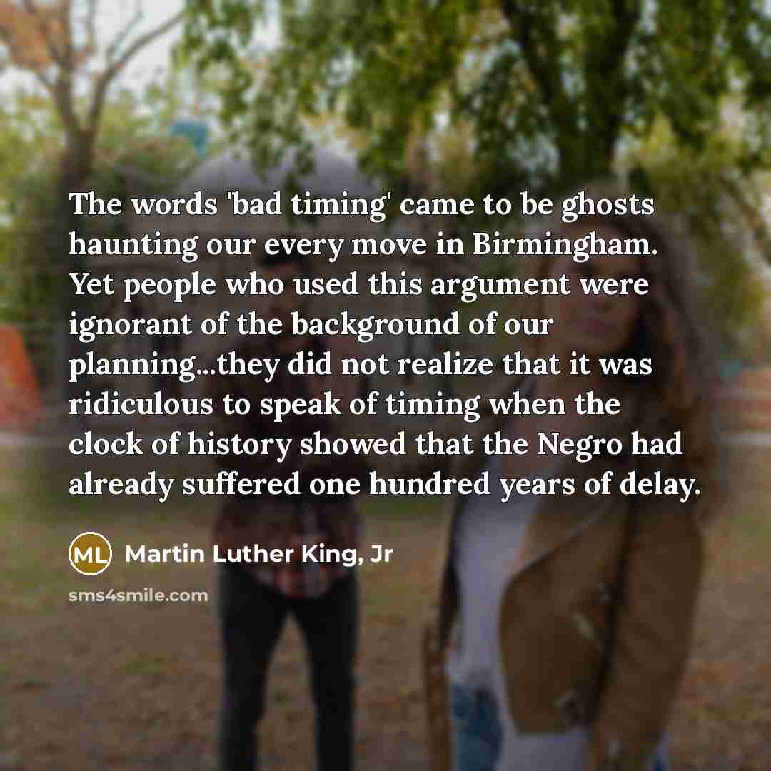 “The words 'bad timing' came to be ghosts haunting our…” quote by Martin Luther King, Jr
