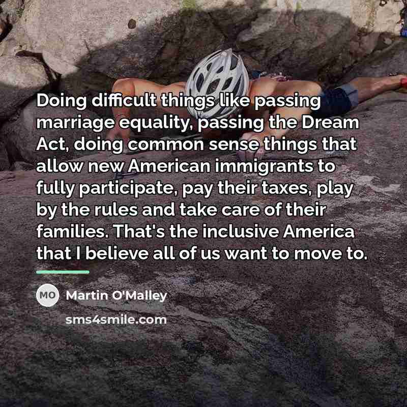 “Doing difficult things like passing marriage equality, passing the Dream…” quote by Martin O'Malley
