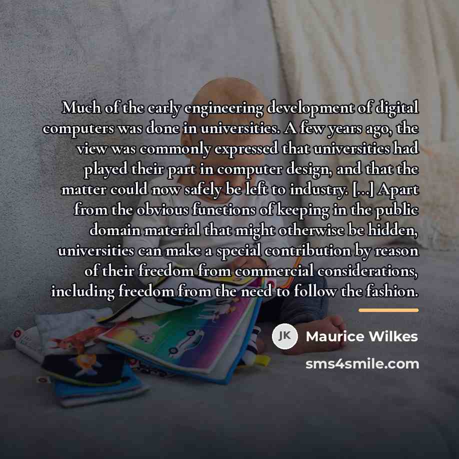 “Much of the early engineering development of digital computers was…” quote by Maurice Wilkes