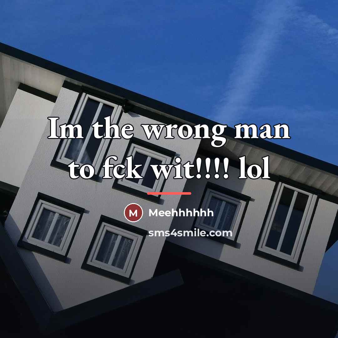 “Im the wrong man to fck wit!!!! lol…” quote by Meehhhhhh