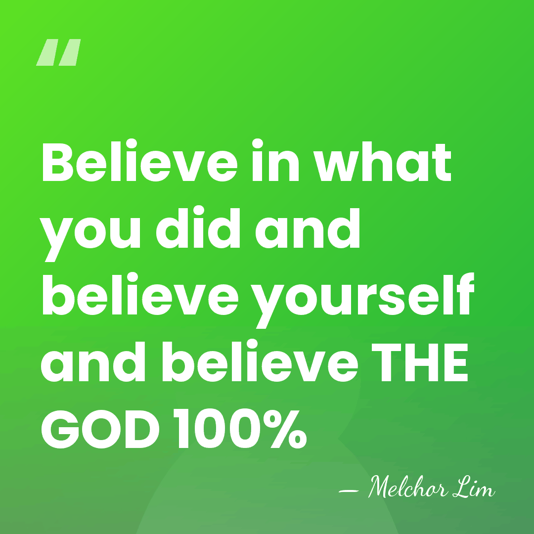 Believe in what you did and believe yourself and believe THE GOD&hellip; - Melchor Lim
