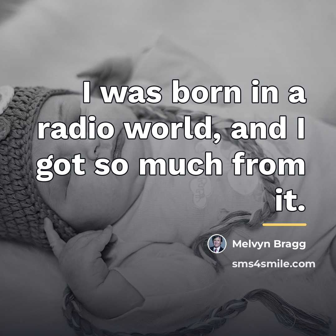 “I was born in a radio world, and I got…” quote by Melvyn Bragg