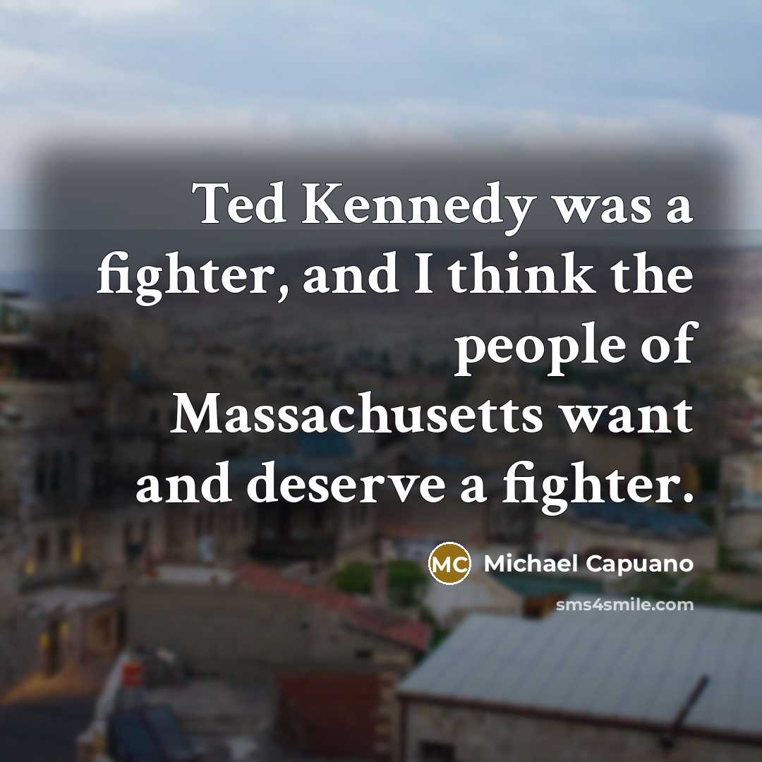 “Ted Kennedy was a fighter, and I think the people…” quote by Michael Capuano