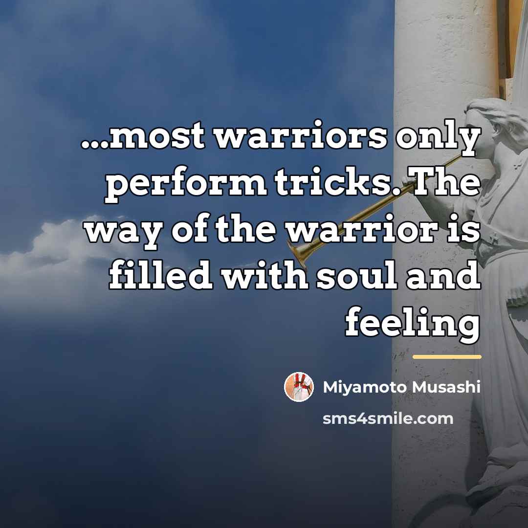 “...most warriors only perform tricks. The way of the warrior…” quote by Miyamoto Musashi