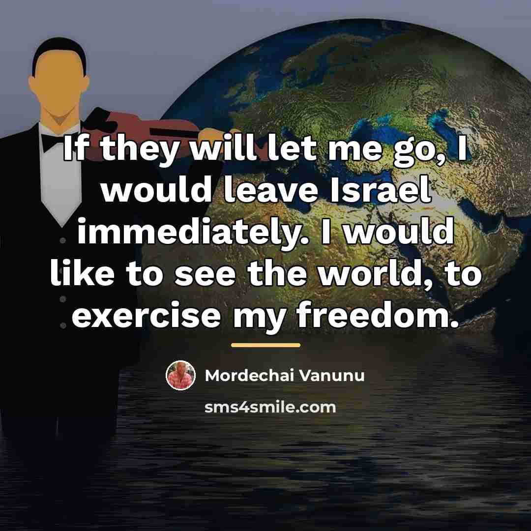 “If they will let me go, I would leave Israel…” quote by Mordechai Vanunu