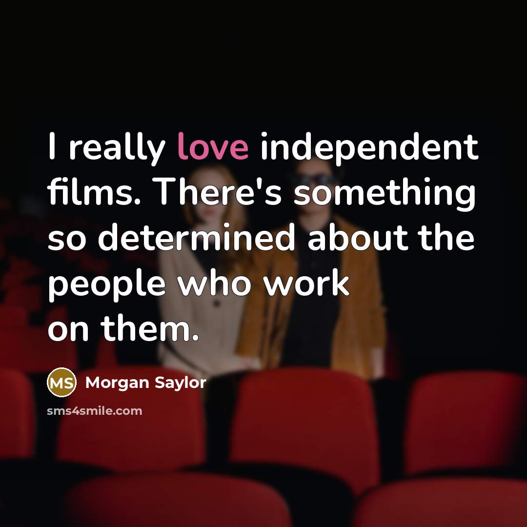 “I really love independent films. There's something so determined about…” quote by Morgan Saylor