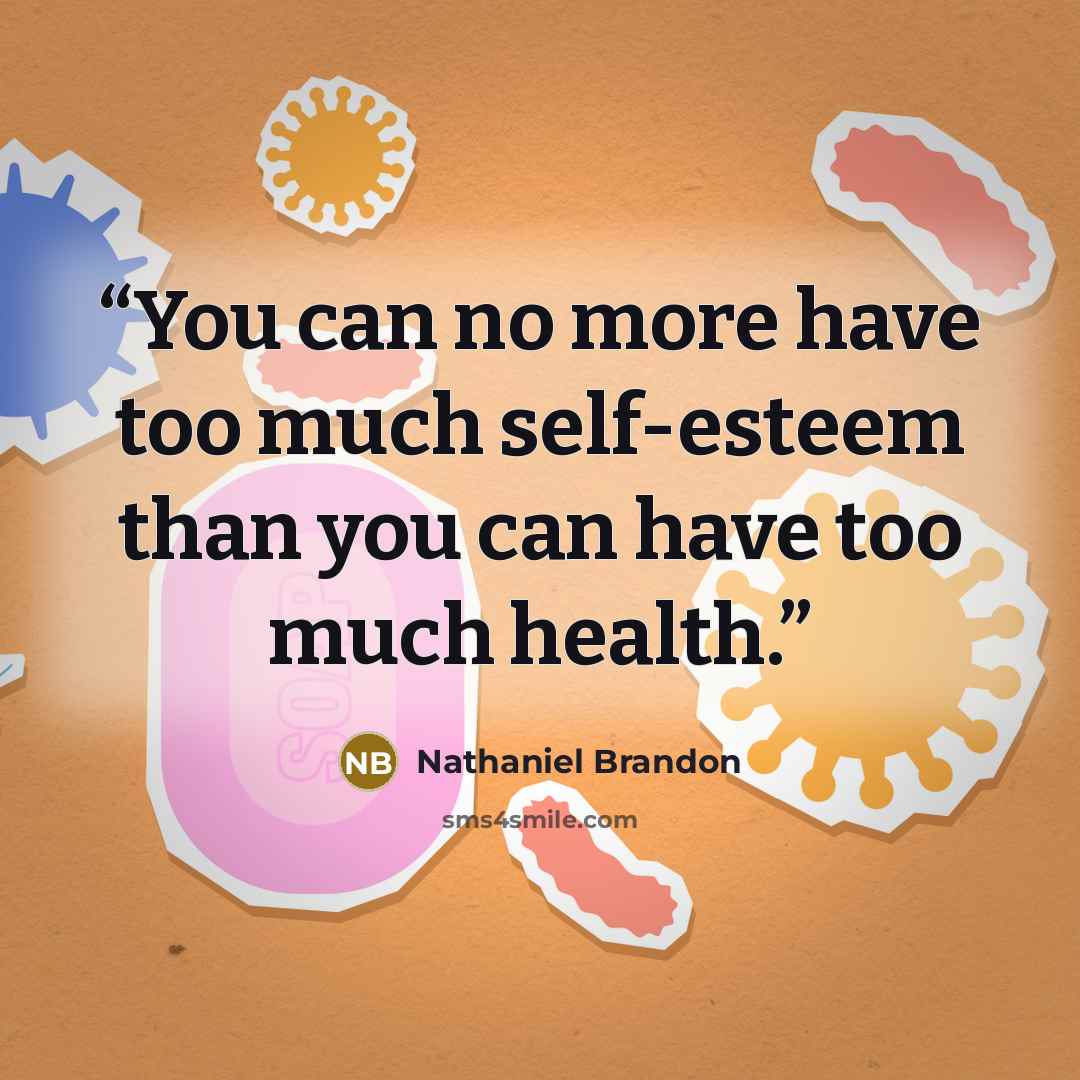 “You can no more have too much self-esteem than you can have too much health.” quote by Nathaniel Brandon