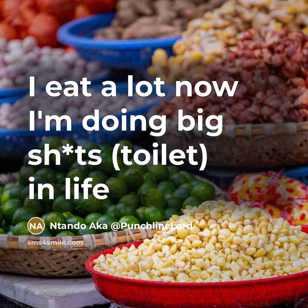 “I eat a lot now I'm doing big sh*ts (toilet) in life” quote by Ntando Aka @PunchlineLord