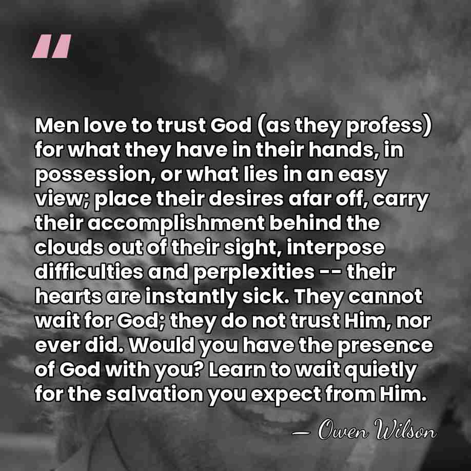 Men love to trust God (as they profess) for what they have&hellip; - Owen Wilson