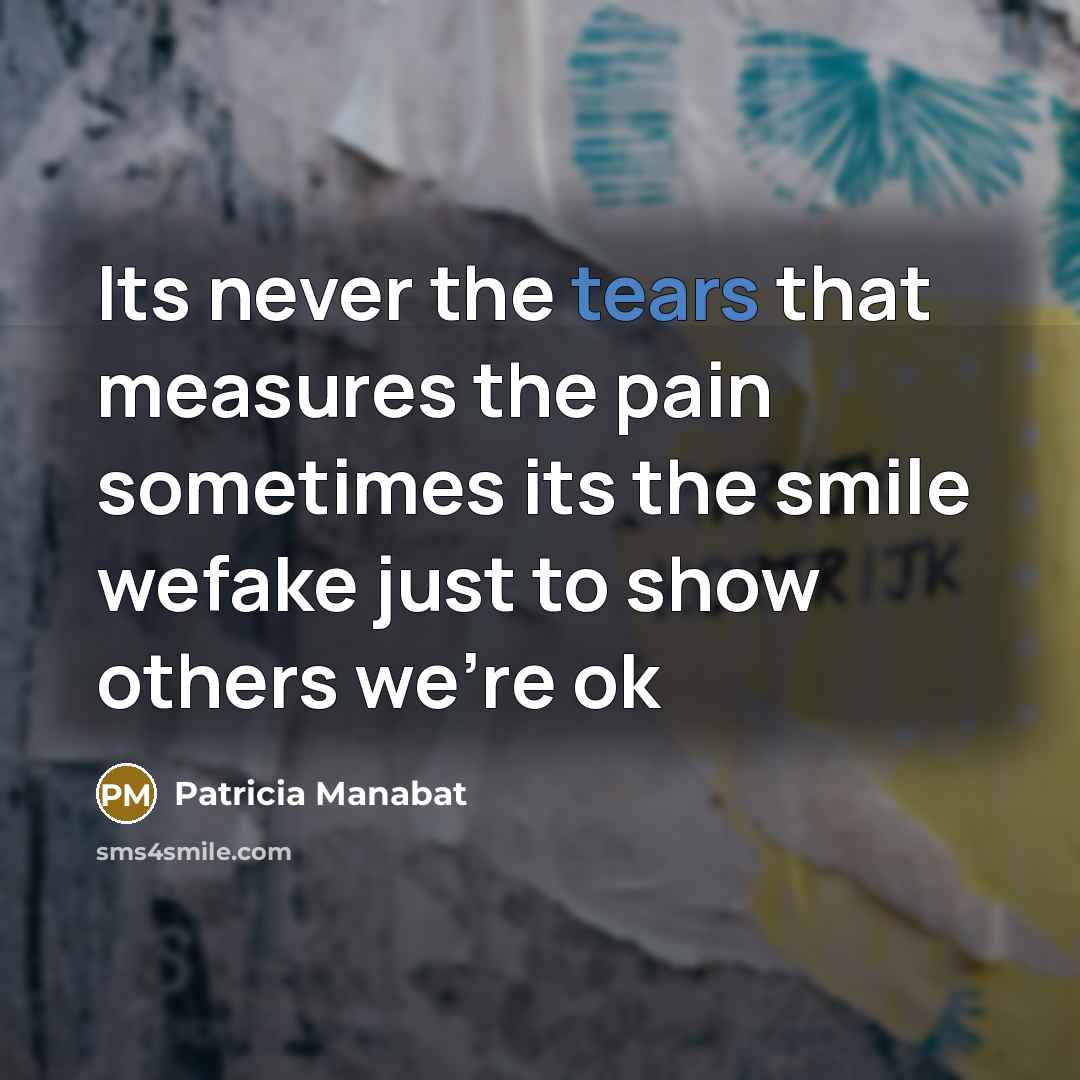 “Its never the tears that measures the pain sometimes its…” quote by Patricia Manabat
