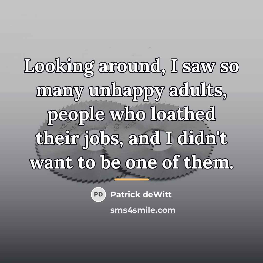 “Looking around, I saw so many unhappy adults, people who…” quote by Patrick deWitt